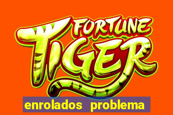 enrolados problema em dobro click jogos